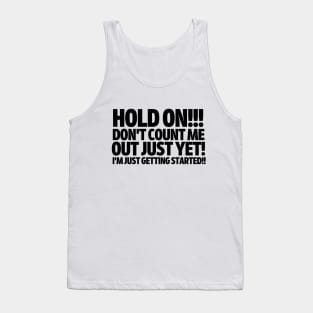 Don't count me out just yet! I'm just getting started! Tank Top